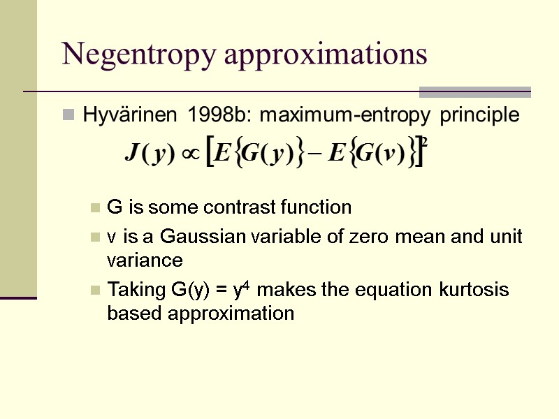 Negentropy approximations Hyvärinen 1998b: maximum-entropy principle   G is some contrast function v